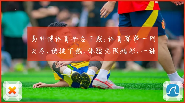 易升博体育平台下载,体育赛事一网打尽,便捷下载,体验无限精彩,一键畅享